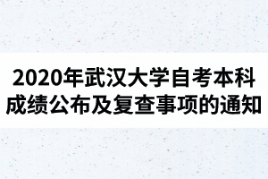 2020年10月武汉大学自考本科成绩公布及复查事项的通知